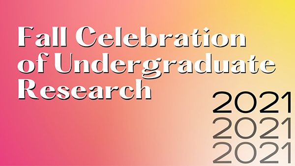 2021 Fall Celebration of Undergrad Research